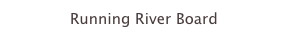 Running River Board